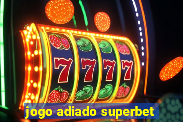 jogo adiado superbet